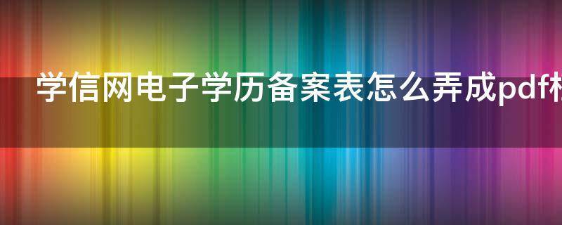 皇冠信用网怎么弄_学信网电子学历备案表怎么弄(学信网电子备案表、认证报告)