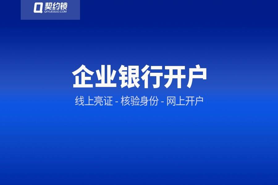 皇冠信用网在线开户_契约锁助力企业银行开户网上办:精简办事手续皇冠信用网在线开户,半小时内办结