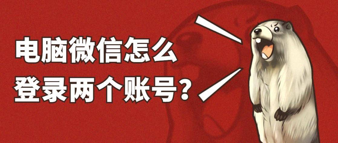 皇冠信用网怎么开账号_电脑微信怎么登录两个账号皇冠信用网怎么开账号?分享简单微信多开方法