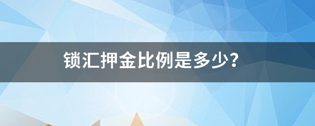 皇冠信用盘押金多少_锁汇押来自金比例是多少皇冠信用盘押金多少?
